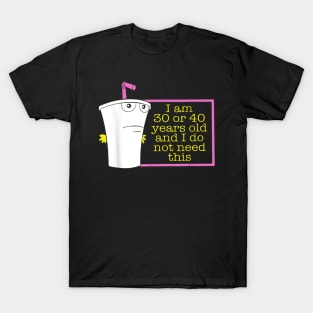 I Am 30 Or 40 Years Old And I Do Not Need This T-Shirt